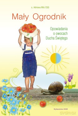 Mały Ogrodnik. Opowiadania o owocach Ducha Świętego [KSIĄŻKA]