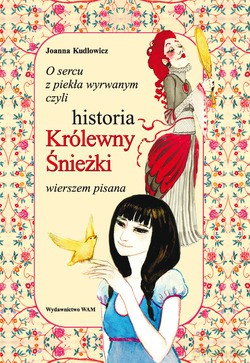 O Sercu Z Piekła Wyrwanym, Czyli Historia Królewny Śnieżki Wierszem Pisana - Joanna Kudlowicz [KSIĄŻKA]