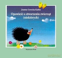 Opowieść O Stworzeniu Zwierząt (niektórych) - Joanna Gorecka-Kalita [KSIĄŻKA]