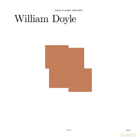 William Doyle: Slowly Arranged: 2016-2019 [4xWinyl]