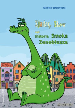Zjadacz Słów, Czyli Historia Smoka Zenobiusza - Elżbieta Safarzyńska [KSIĄŻKA]