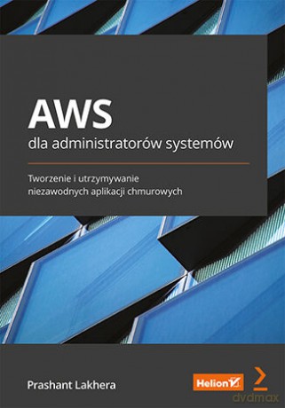 AWS dla administratorów systemów. Tworzenie i utrzymywanie niezawodnych aplikacji chmurowych - Prashant Lakhera [KSIĄŻKA]