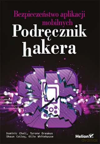 Bezpieczeństwo aplikacji mobilnych. Podręcznik hakera - Dominic Chell, Tyrone Erasmus, Shaun Colley [KSIĄŻKA]