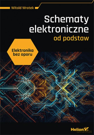Elektronika bez oporu. Schematy elektroniczne od podstaw - Witold Wrotek [KSIĄŻKA]