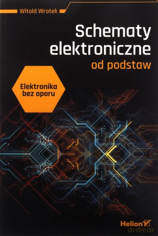 Elektronika bez oporu. Schematy elektroniczne od podstaw - Witold Wrotek [KSIĄŻKA]
