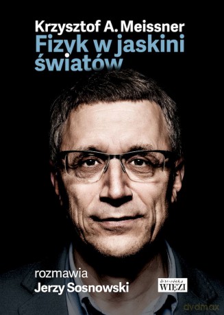 Fizyk w jaskini światów - Krzysztof A. Meissner, Jerzy Sosnowski [KSIĄŻKA]