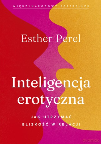 Inteligencja erotyczna. Jak utrzymać bliskość w relacji - Esther Perel [KSIĄŻKA]