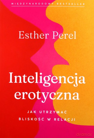 Inteligencja erotyczna. Jak utrzymać bliskość w relacji - Esther Perel [KSIĄŻKA]