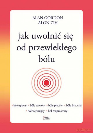 Jak uwolnić się od przewlekłego bólu - Alan Gordon, Alon Ziv [KSIĄŻKA]