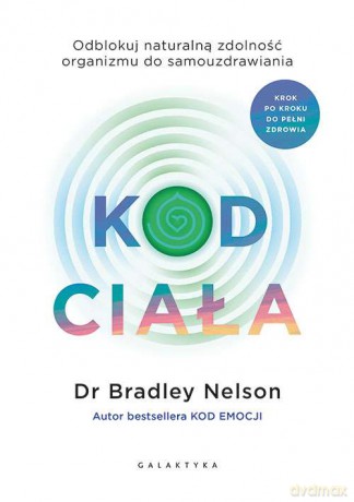 Kod ciała. Odblokuj naturalną zdolność organizmu do samouzdrawiania - Bradley Nelson [KSIĄŻKA]
