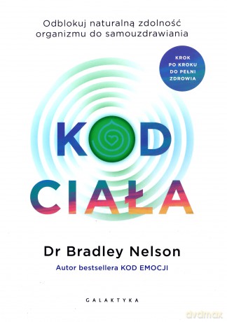 Kod ciała. Odblokuj naturalną zdolność organizmu do samouzdrawiania - Bradley Nelson [KSIĄŻKA]