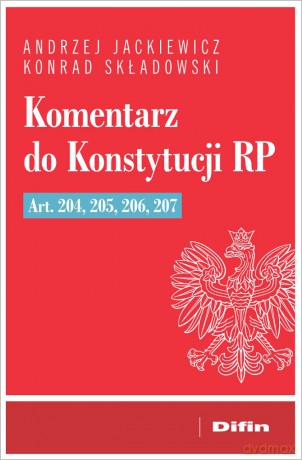 Komentarz do Konstytucji RP art. 204, 205, 206, 207 - Andrzej Jackiewicz, Konrad Składowski [KSIĄŻKA]