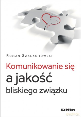 Komunikowanie się a jakość bliskiego związku - Roman Szałachowski [KSIĄŻKA]