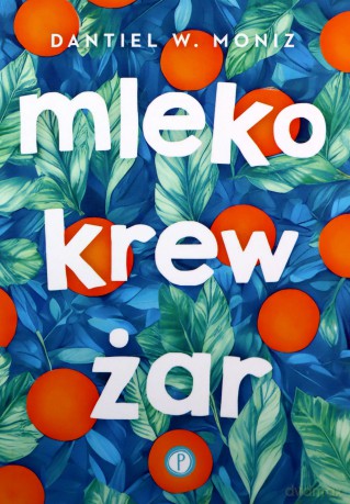 Mleko krew żar - Dantiel W. Moniz [KSIĄŻKA]