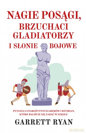 Nagie posągi, brzuchaci gladiatorzy i słonie bojowe - Garrett Ryan [KSIĄŻKA]
