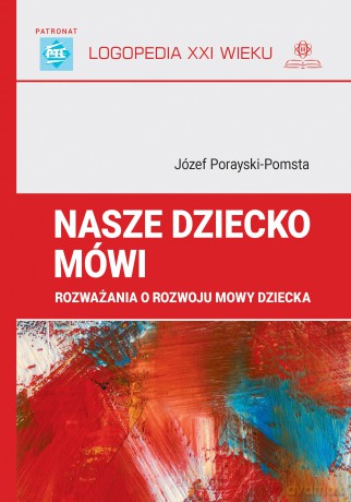 Nasze dziecko mówi rozważania o rozwoju mowy dziecka logopedia XXI wieku - Józef Porayski-Pomsta [KSIĄŻKA]