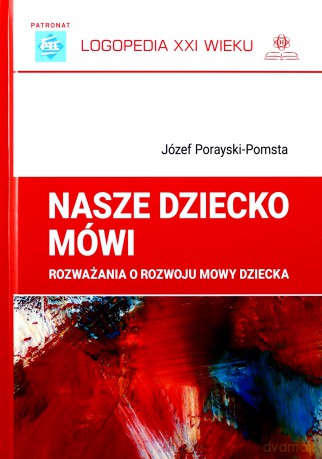 Nasze dziecko mówi rozważania o rozwoju mowy dziecka logopedia XXI wieku - Józef Porayski-Pomsta [KSIĄŻKA]
