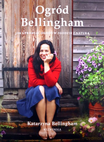 Ogród Bellingham. Jak uprawiać ogród w zgodzie z naturą - Katarzyna Bellingham [KSIĄŻKA]