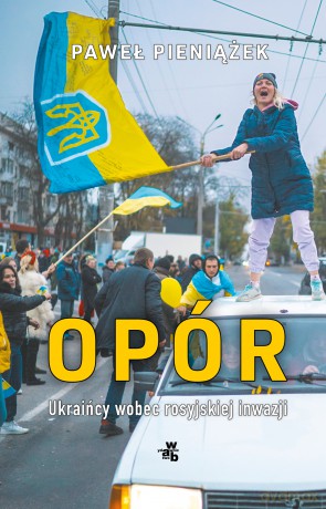 Opór. Ukraińcy wobec rosyjskiej inwazji - Paweł Pieniążek [KSIĄŻKA]
