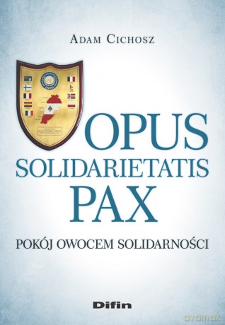 Opus solidarietatis Pax. Pokój owocem solidarności - Adam Cichosz [KSIĄŻKA]