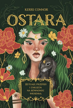 Ostara. Rytuały, przepisy i zaklęcia na równonoc wiosenną. Sabaty. 1 - Kerri Connor [KSIĄŻKA]