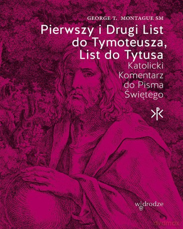 Pierwszy i Drugi List do Tymoteusza, List do Tytusa - George T. Montague [KSIĄŻKA]