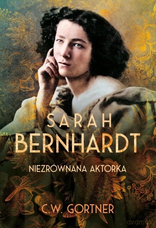 Sarah Bernhardt. Niezrównana aktorka - C.W. Gortner [KSIĄŻKA]