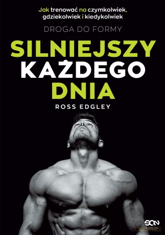 Silniejszy każdego dnia. Droga do formy. Jak trenować na czymkolwiek, gdziekolwiek i kiedykolwiek - Ross Edgley [KSIĄŻKA]