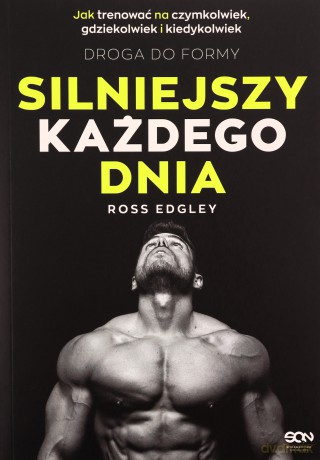 Silniejszy każdego dnia. Droga do formy. Jak trenować na czymkolwiek, gdziekolwiek i kiedykolwiek - Ross Edgley [KSIĄŻKA]