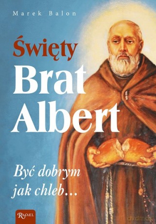 Święty Brat Albert, Być dobrym jak chleb? - Marek Balon [KSIĄŻKA]