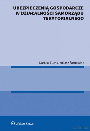 Ubezpieczenia gospodarcze w działalności samorządu terytorialnego - Dariusz Fuchs, Łukasz Żarnowiec [KSIĄŻKA]
