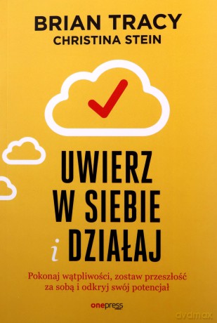 Uwierz w siebie i działaj. Pokonaj wątpliwości, zostaw przeszłość za sobą i odkryj swój potencjał - Brian Tracy, Christina Stein [KSIĄŻKA]