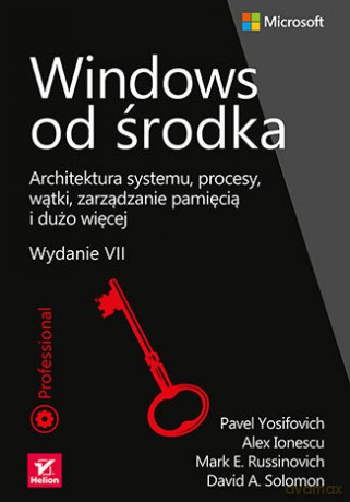 Windows od środka. Architektura systemu, procesy, wątki, zarządzanie pamięcią i dużo więcej wyd. 7 - Pavel Yosifovich, Alex Ionescu, Mark E. Russinovich [KSIĄŻKA]
