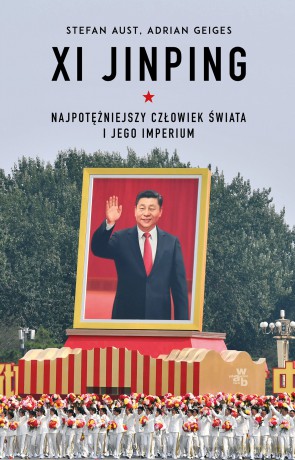 Xi Jinping. Najpotężniejszy człowiek świata i jego imperium - Stefan Aust, Adrian Geiges [KSIĄŻKA]