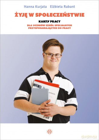 Żyję w społeczeństwie Karty pracy dla uczniów szkół specjalnych przysposabiających do pracy - Hanna Kurjata, Elżbieta Rabant [KSIĄŻKA]