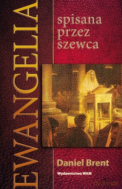 Ewangelia Spisana Przez Szewca - Daniel Brent [KSIĄŻKA]