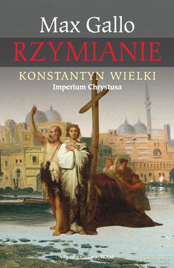 Konstantyn Wielki. Imperium Chrystusa [KSIĄŻKA]