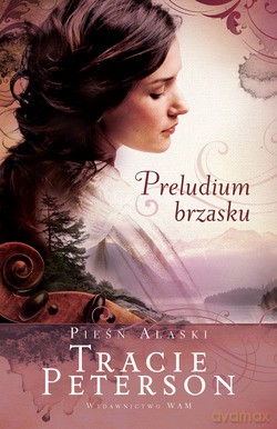 Preludium brzasku. Pieśń Alaski - Tracie Peterson [KSIĄŻKA]