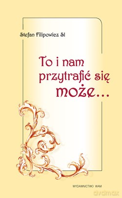 To I Nam Przytrafić Się Może... - Stefan Filipowicz SJ [KSIĄŻKA]