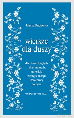 Wiersze Dla Duszy. Dla uśmiechniętych i dla smutnych, które dają zastrzyk energii koniecznej do życia [KSIĄŻKA]