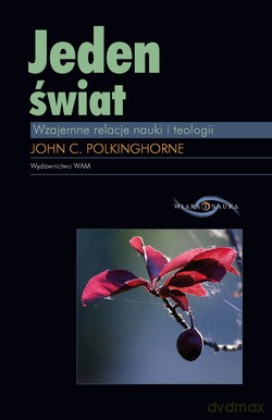 Jeden Świat. Wzajemne relacje nauki i teologii [KSIĄŻKA]