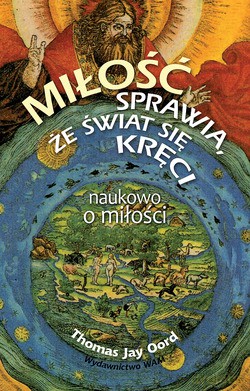 Miłość Sprawia, Że Świat Się Kręci. Naukowo o miłości [KSIĄŻKA]