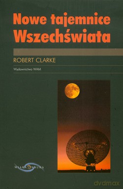 Nowe Tajemnice Wszechświata - Robert Clarke [KSIĄŻKA]