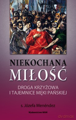 Niekochana Miłość. Droga Krzyżowa i tajemnice Męki Pańskiej [KSIĄŻKA]