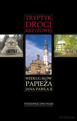 Tryptyk Drogi Krzyżowej Według Słów Papieża Jana Pawła II. Jako rozmowa człowieka grzesznego ze swoim Zbawicielem [KSIĄŻKA]