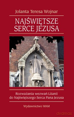 Najświętsze Serce Jezusa. Rozważania wezwań Litanii do Najświętszego Serca Pana Jezusa [KSIĄŻKA]