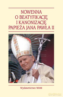 Nowenna O Beatyfikację I Kanonizację Papieża Jana Pawła II - Jakub Kołacz SJ [KSIĄŻKA]