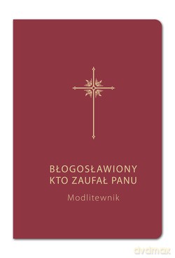 Błogosławiony, Kto Zaufał Panu (bordowa,pomniejszona). Modlitewnik [KSIĄŻKA]
