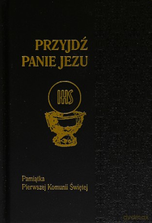 Przyjdź, Panie Jezu. Pamiątka Pierwszej Komunii Świętej [KSIĄŻKA]