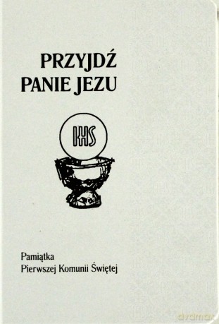 Przyjdź, Panie Jezu (biała). Pamiątka Pierwszej Komunii świętej [KSIĄŻKA]